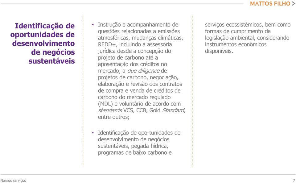 compra e venda de créditos de carbono do mercado regulado (MDL) e voluntário de acordo com standards VCS, CCB, Gold Standard, entre outros; serviços ecossistêmicos, bem como formas de cumprimento da