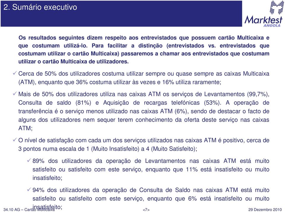 Cerca de 50% dos utilizadores costuma utilizar sempre ou quase sempre as caixas Multicaixa (ATM), enquanto que 36% costuma utilizar às vezes e 16% utiliza raramente; Mais de 50% dos utilizadores