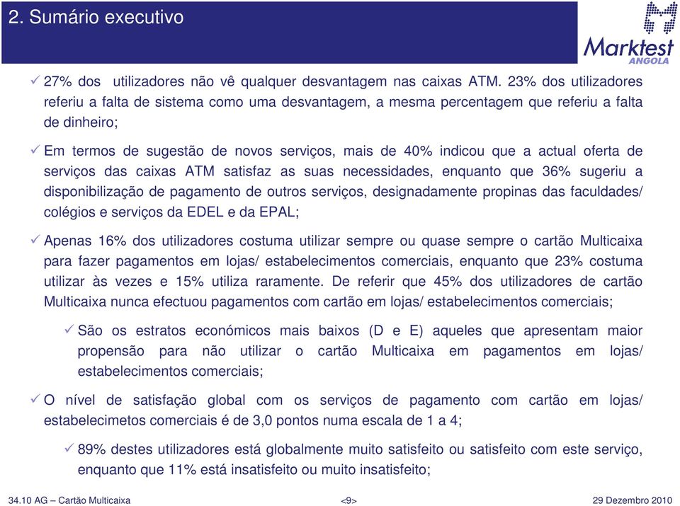 oferta de serviços das caixas ATM satisfaz as suas necessidades, enquanto que 36% sugeriu a disponibilização de pagamento de outros serviços, designadamente propinas das faculdades/ colégios e