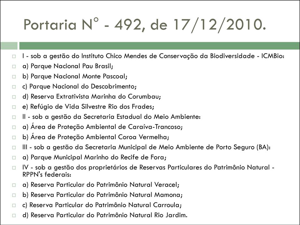 Extrativista Marinha do Corumbau; e) Refúgio de Vida Silvestre Rio dos Frades; II - sob a gestão da Secretaria Estadual do Meio Ambiente: a) Área de Proteção Ambiental de Caraíva-Trancoso; b) Área de