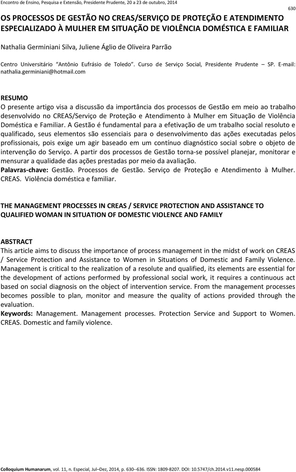 com 630 RESUMO O presente artigo visa a discussão da importância dos processos de Gestão em meio ao trabalho desenvolvido no CREAS/Serviço de Proteção e Atendimento à Mulher em Situação de Violência