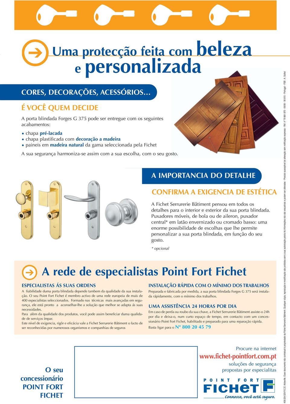 O seu concessionário POINT FORT FICHET A IMPORTANCIA DO DETALHE CONFIRMA A EXIGENCIA DE ESTÉTICA A Fichet Serrurerie Bâtiment pensou em todos os detalhes para o interior e exterior da sua porta