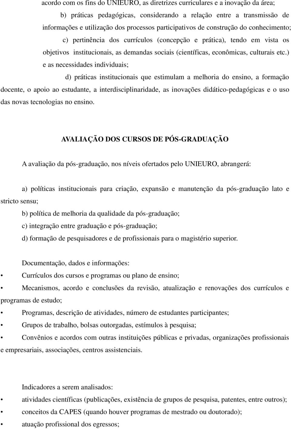 etc.) e as necessidades individuais; d) práticas institucionais que estimulam a melhoria do ensino, a formação docente, o apoio ao estudante, a interdisciplinaridade, as inovações