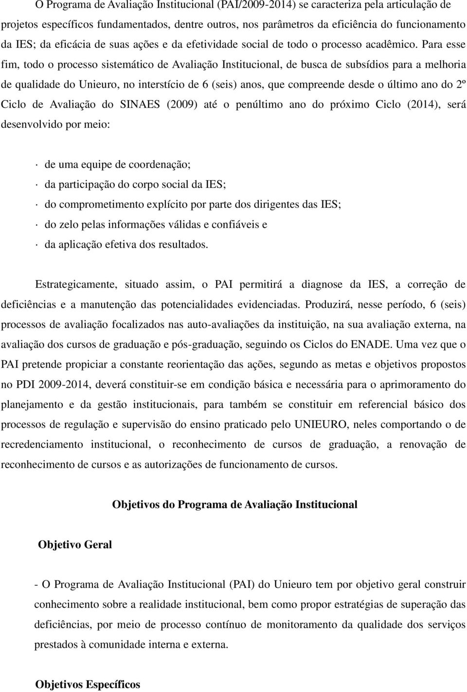 Para esse fim, todo o processo sistemático de Avaliação Institucional, de busca de subsídios para a melhoria de qualidade do Unieuro, no interstício de 6 (seis) anos, que compreende desde o último