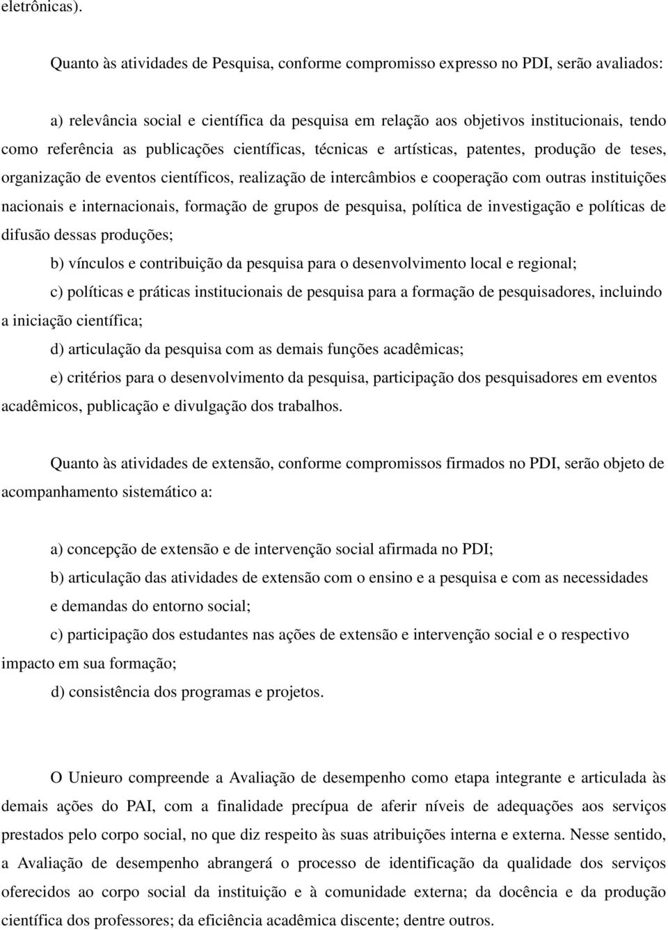 as publicações científicas, técnicas e artísticas, patentes, produção de teses, organização de eventos científicos, realização de intercâmbios e cooperação com outras instituições nacionais e