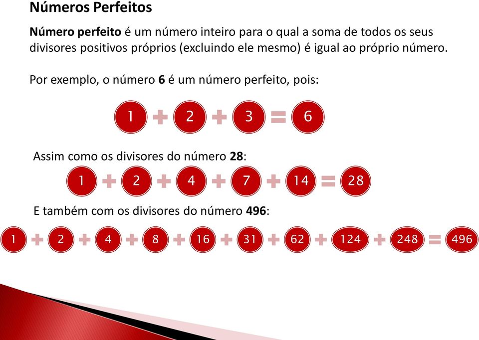 Por exemplo, o número 6 é um número perfeito, pois: 1 2 3 6 Assim como os divisores do