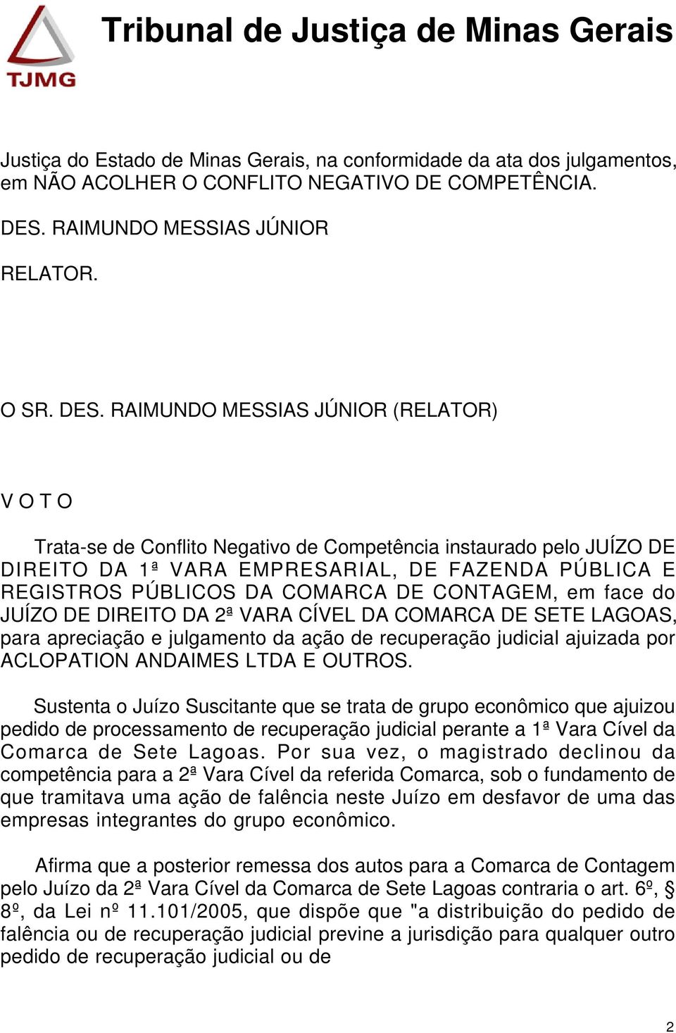 RAIMUNDO MESSIAS JÚNIOR (RELATOR) V O T O Trata-se de Conflito Negativo de Competência instaurado pelo JUÍZO DE DIREITO DA 1ª VARA EMPRESARIAL, DE FAZENDA PÚBLICA E REGISTROS PÚBLICOS DA COMARCA DE