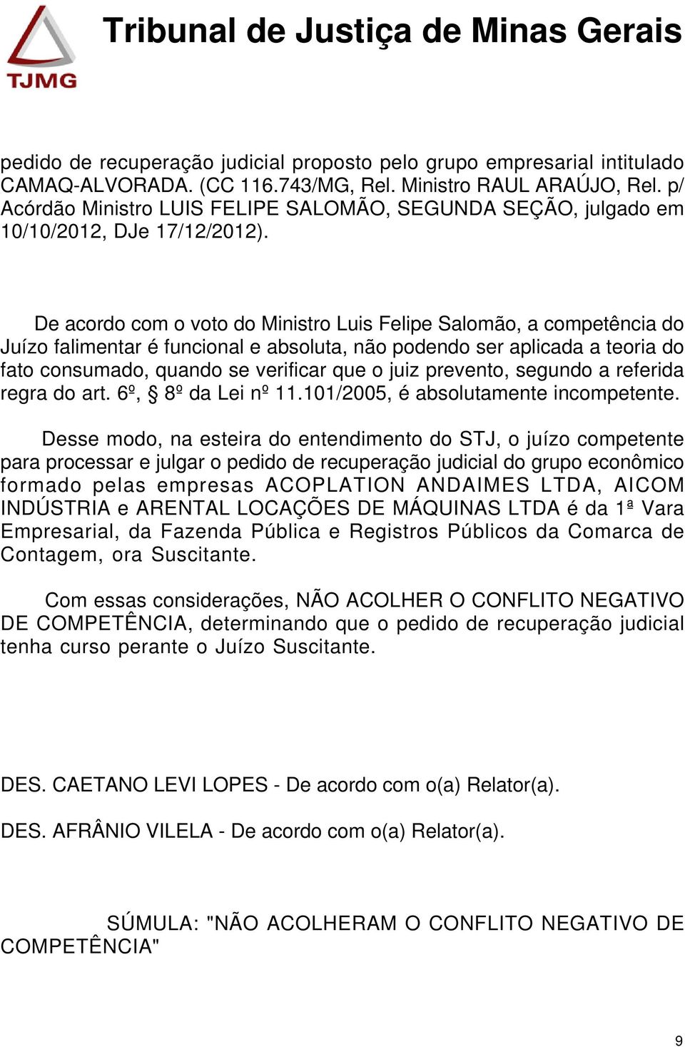 De acordo com o voto do Ministro Luis Felipe Salomão, a competência do Juízo falimentar é funcional e absoluta, não podendo ser aplicada a teoria do fato consumado, quando se verificar que o juiz