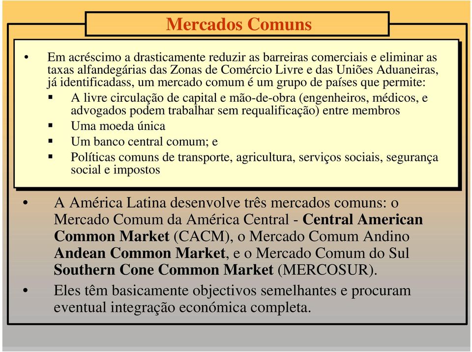 central comum; e Políticas comuns de transporte, agricultura, serviços sociais, segurança social e impostos A América Latina desenvolve três mercados comuns: o Mercado Comum da América Central -