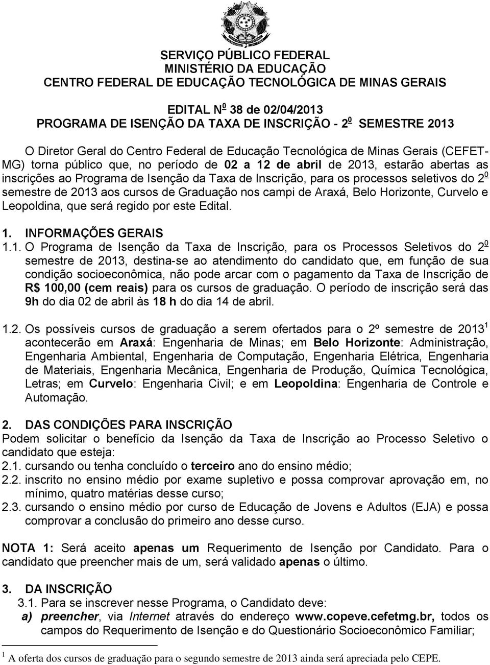 Taxa de Inscrição, para os processos seletivos do 2 0 semestre de 2013 aos cursos de Graduação nos campi de Araxá, Belo Horizonte, Curvelo e Leopoldina, que será regido por este Edital. 1.