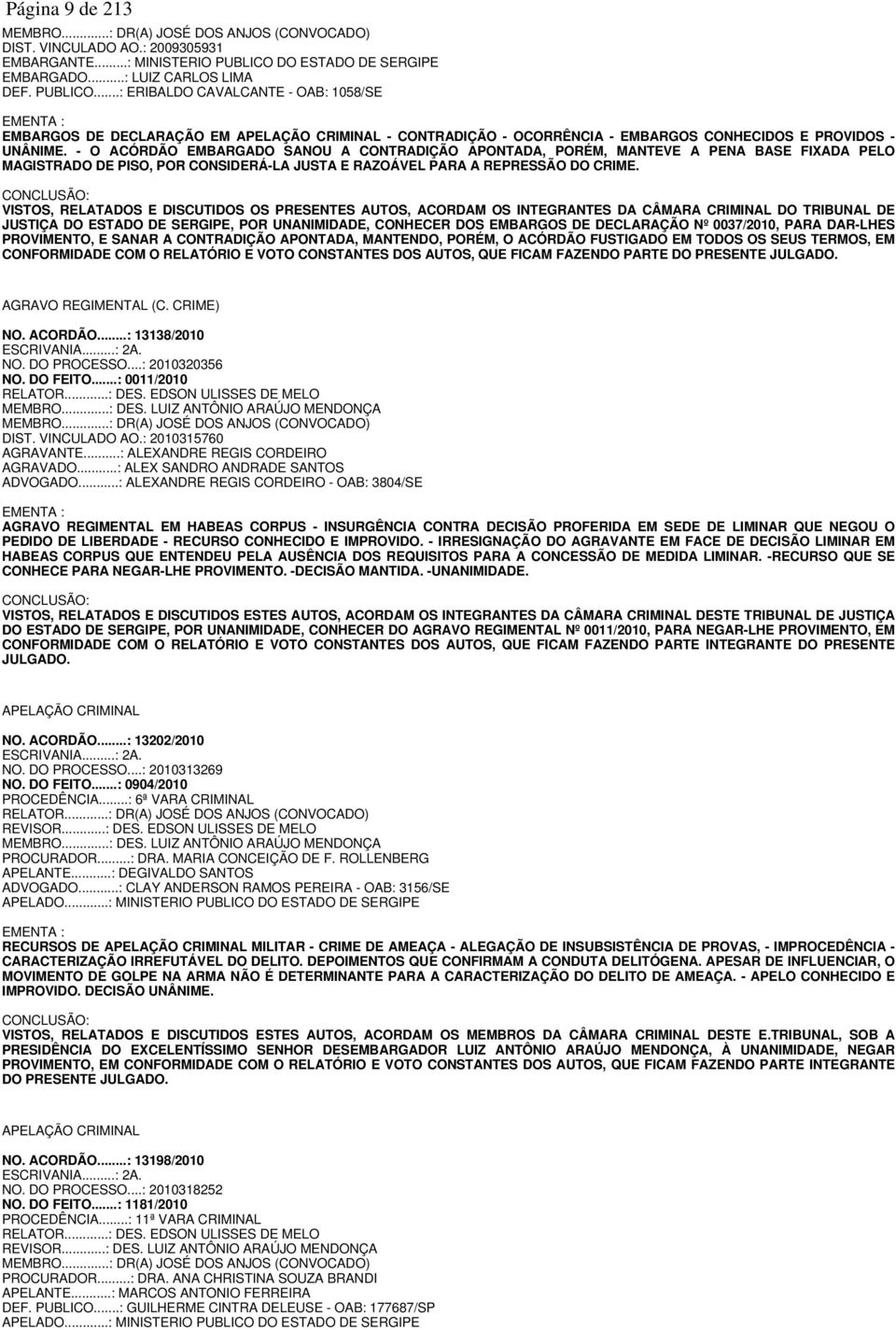 ..: ERIBALDO CAVALCANTE - OAB: 1058/SE EMENTA : EMBARGOS DE DECLARAÇÃO EM APELAÇÃO CRIMINAL - CONTRADIÇÃO - OCORRÊNCIA - EMBARGOS CONHECIDOS E PROVIDOS - UNÂNIME.