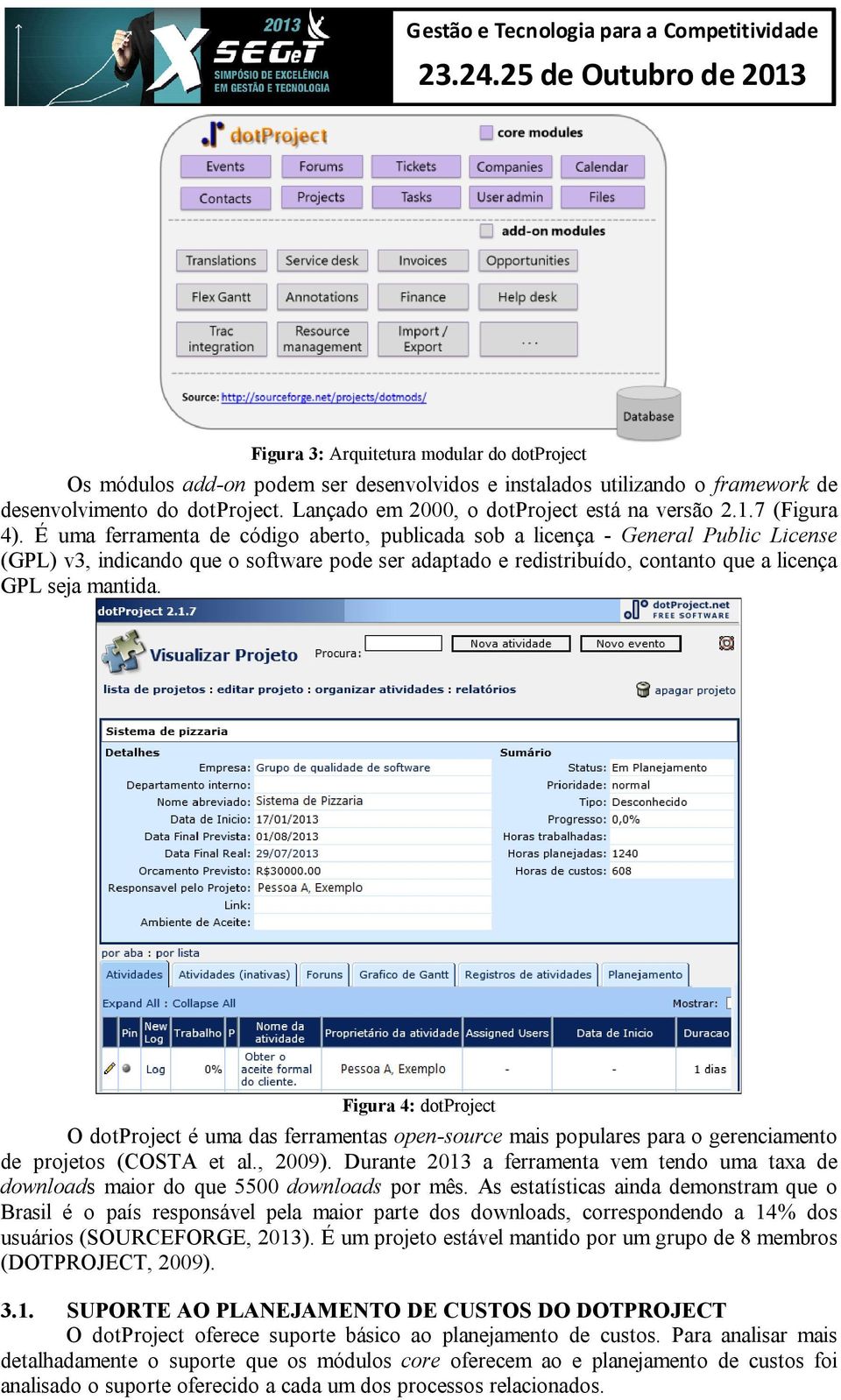 É uma ferramenta de código aberto, publicada sob a licença - General Public License (GPL) v3, indicando que o software pode ser adaptado e redistribuído, contanto que a licença GPL seja mantida.
