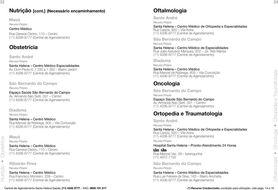 239 Centro de Ortopedia e Especialidades Rua Carijós, 920 Vila Alzira de Especialidades Rua João Azevedo Marques, 202 Jd.