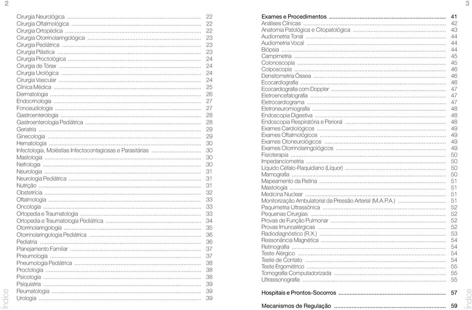 .. Ginecologia... Hematologia... Infectologia, Moléstias Infectocontagiosas e Parasitárias... Mastologia... Nefrologia... Neurologia... Neurologia Pediátrica... Nutrição... Obstetrícia... Oftalmologia.