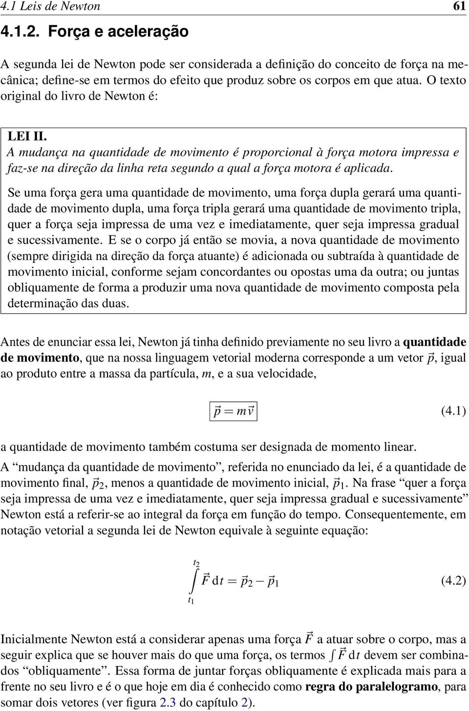 O texto original do livro de Newton é: LEI II. A mudança na quantidade de movimento é proporcional à força motora impressa e faz-se na direção da linha reta segundo a qual a força motora é aplicada.