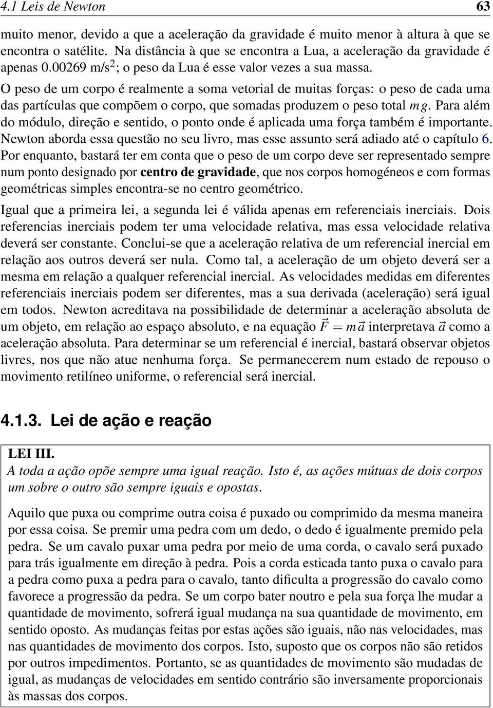 O peso de um corpo é realmente a soma vetorial de muitas forças: o peso de cada uma das partículas que compõem o corpo, que somadas produzem o peso total mg.