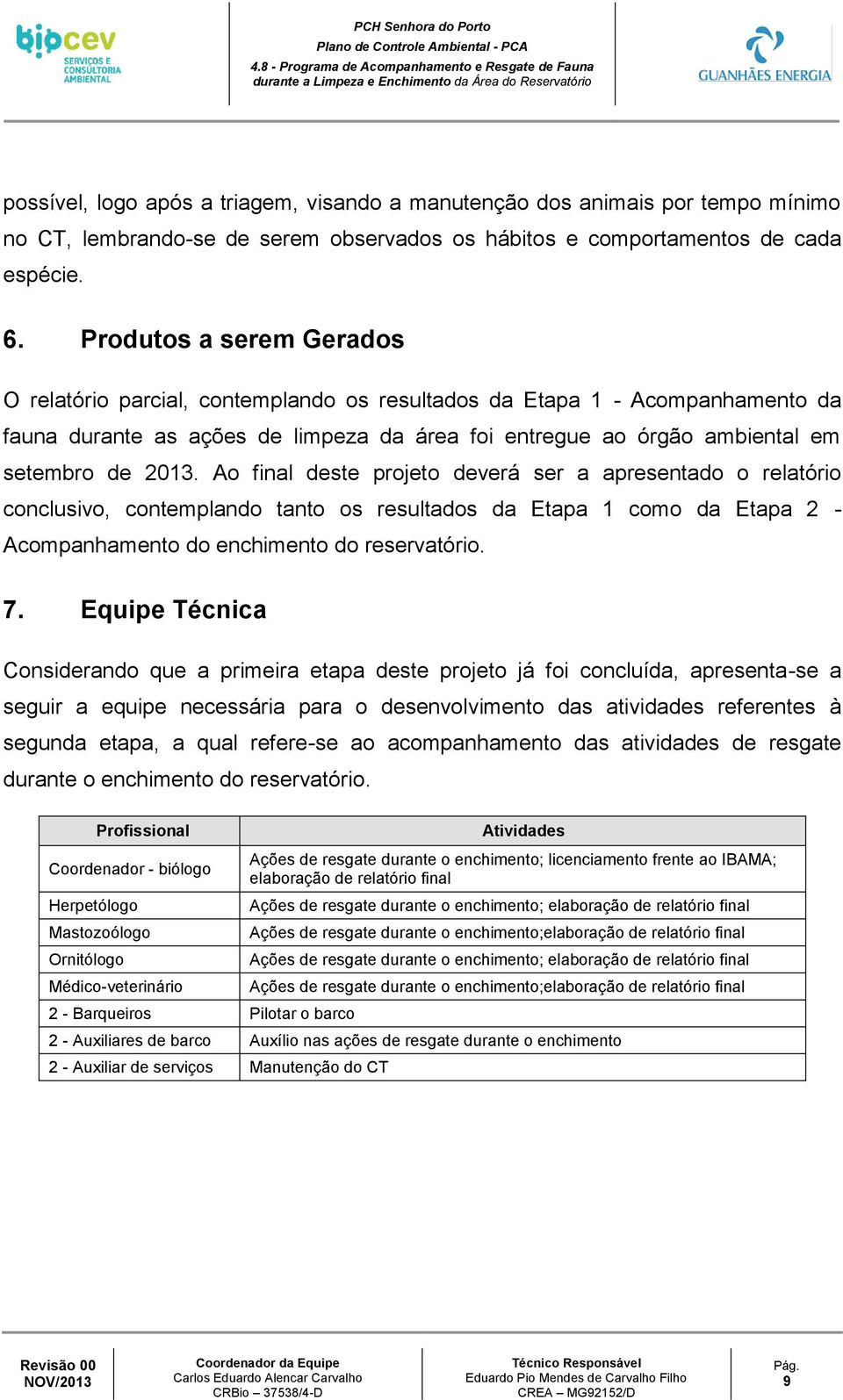 lembrando-se de serem observados os hábitos e comportamentos de cada espécie. 6.