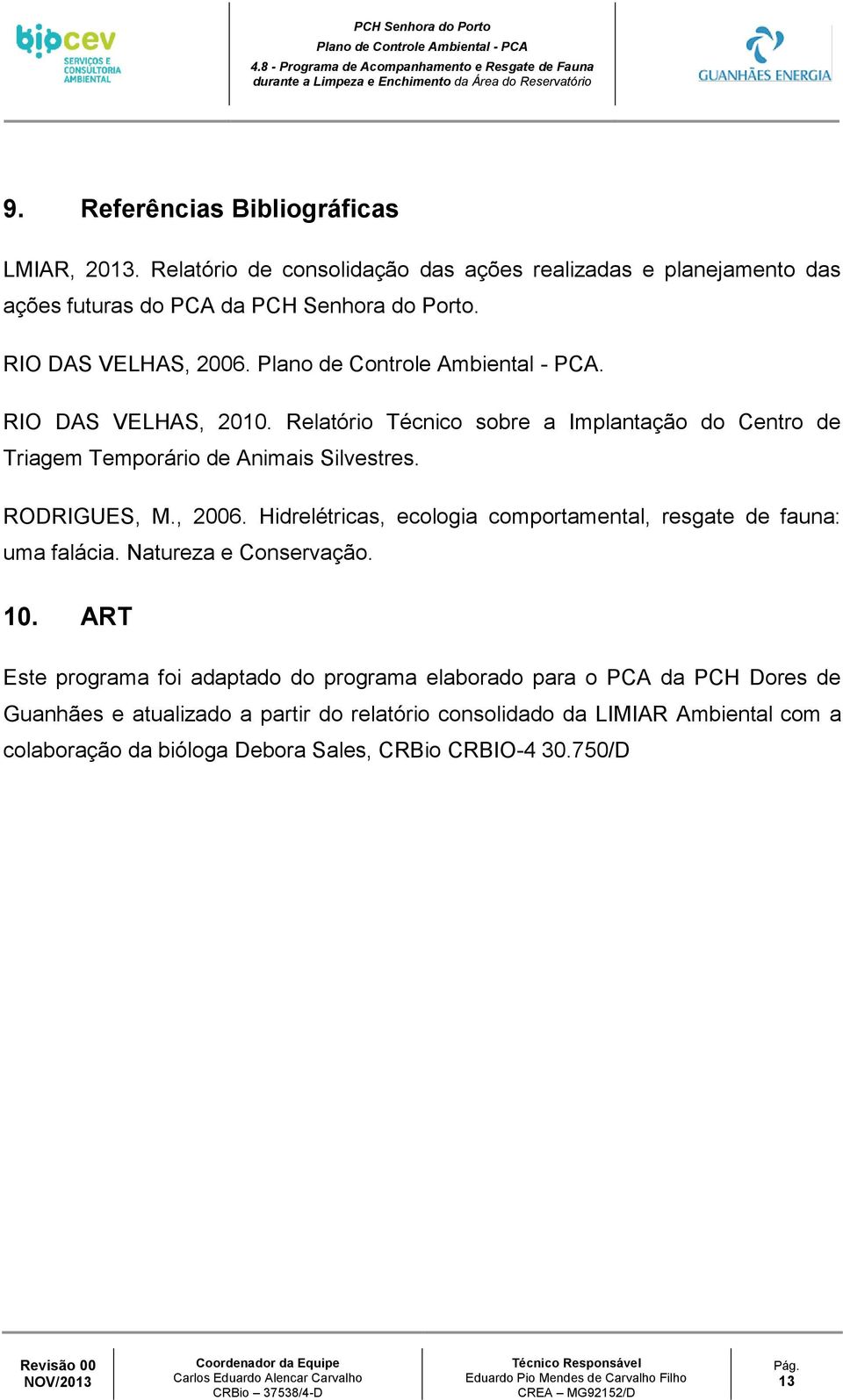 Plano de Controle Ambiental - PCA. RIO DAS VELHAS, 2010. Relatório Técnico sobre a Implantação do Centro de Triagem Temporário de Animais Silvestres. RODRIGUES, M., 2006.