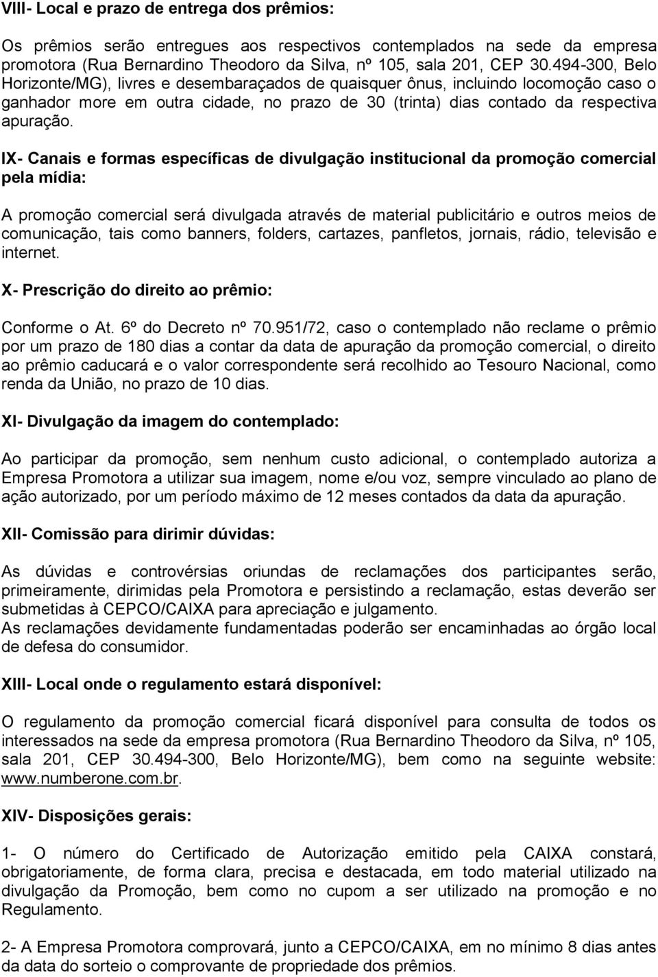 IX- Canais e formas específicas de divulgação institucional da promoção comercial pela mídia: A promoção comercial será divulgada através de material publicitário e outros meios de comunicação, tais