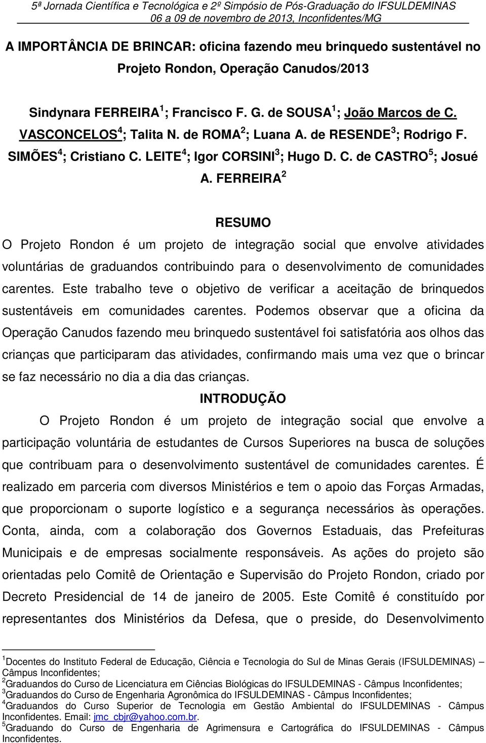 SIMÕES 4 ; Cristiano C. LEITE 4 ; Igor CORSINI 3 ; Hugo D. C. de CASTRO 5 ; Josué A.