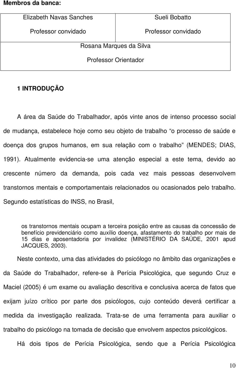 Atualmente evidencia-se uma atenção especial a este tema, devido ao crescente número da demanda, pois cada vez mais pessoas desenvolvem transtornos mentais e comportamentais relacionados ou