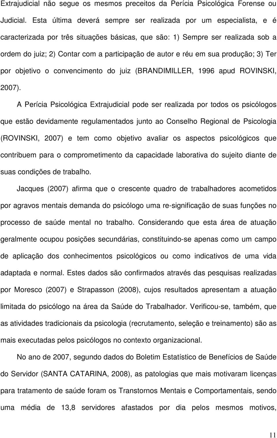 e réu em sua produção; 3) Ter por objetivo o convencimento do juiz (BRANDIMILLER, 1996 apud ROVINSKI, 2007).