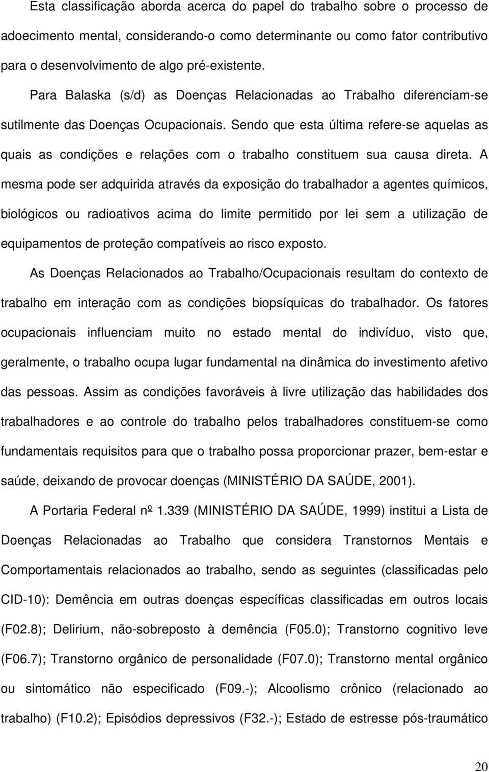 Sendo que esta última refere-se aquelas as quais as condições e relações com o trabalho constituem sua causa direta.