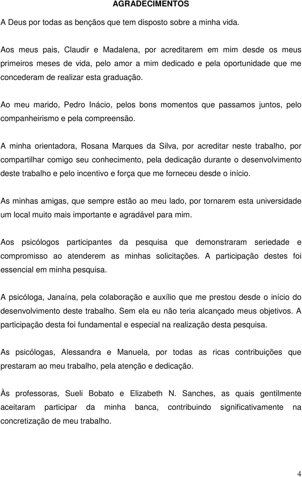 Ao meu marido, Pedro Inácio, pelos bons momentos que passamos juntos, pelo companheirismo e pela compreensão.