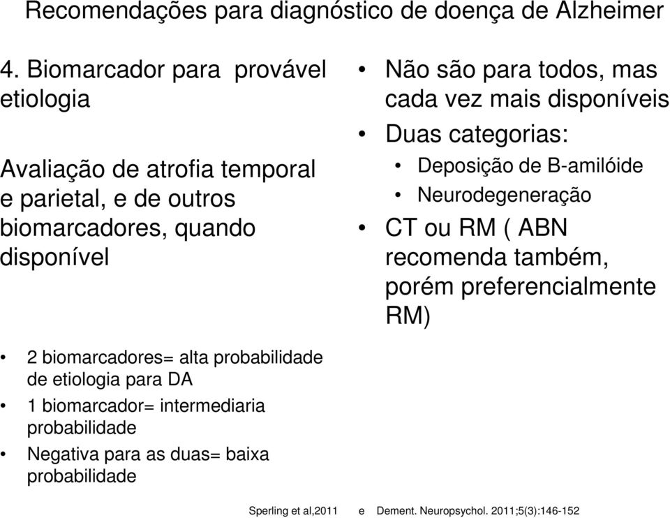 todos, mas cada vez mais disponíveis Duas categorias: Deposição de B-amilóide Neurodegeneração CT ou RM ( ABN recomenda também, porém