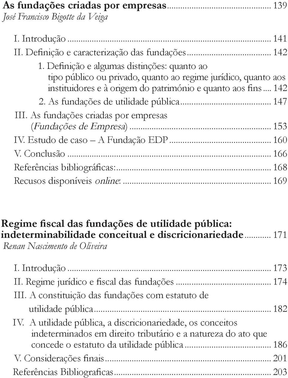 As fundações de utilidade pública... 147 III. As fundações criadas por empresas (Fundações de Empresa)... 153 IV. Estudo de caso A Fundação EDP... 160 V. Conclusão... 166 Referências bibliográficas:.