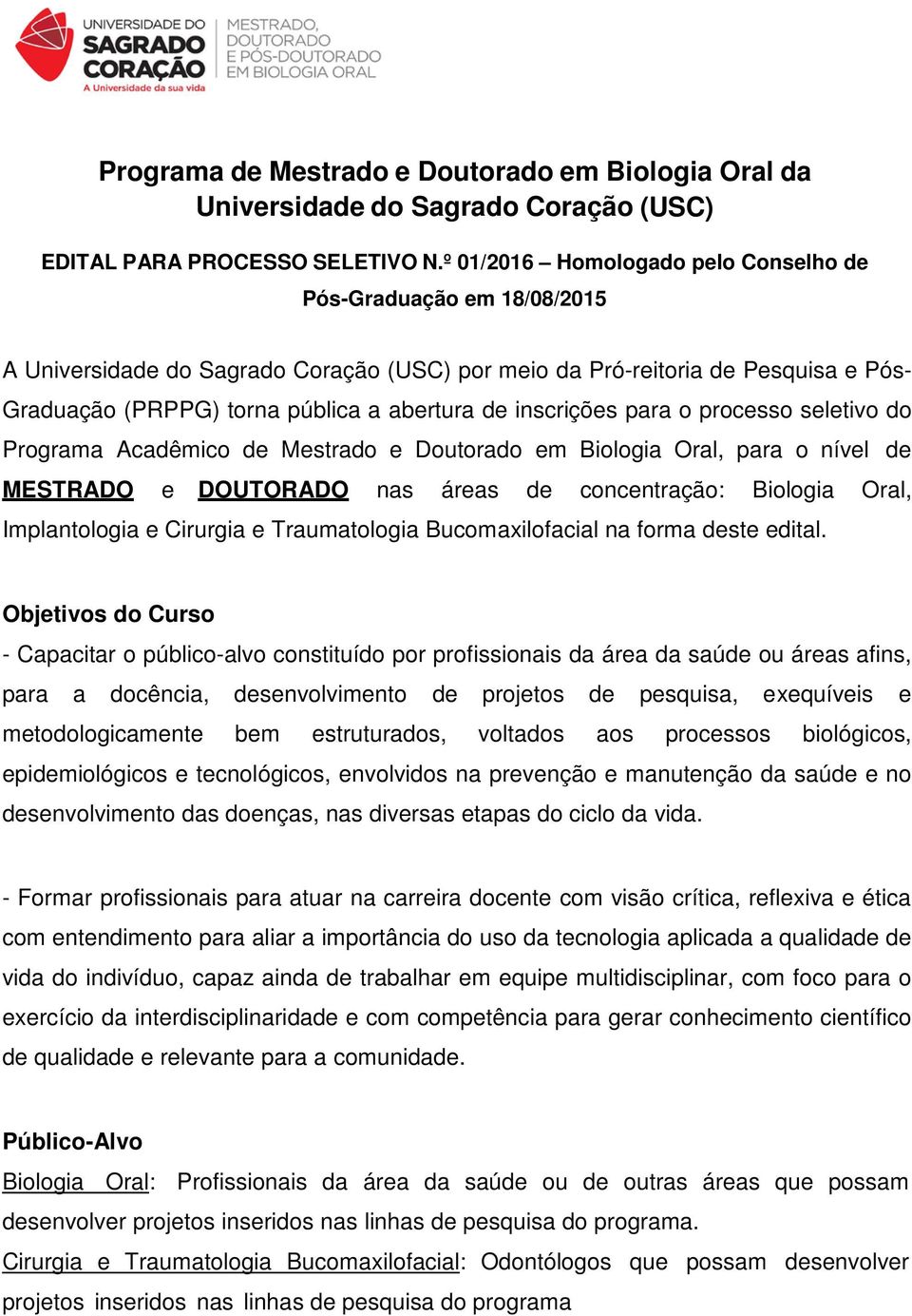 inscrições para o processo seletivo do Programa Acadêmico de Mestrado e Doutorado em Biologia Oral, para o nível de MESTRADO e DOUTORADO nas áreas de concentração: Biologia Oral, Implantologia e