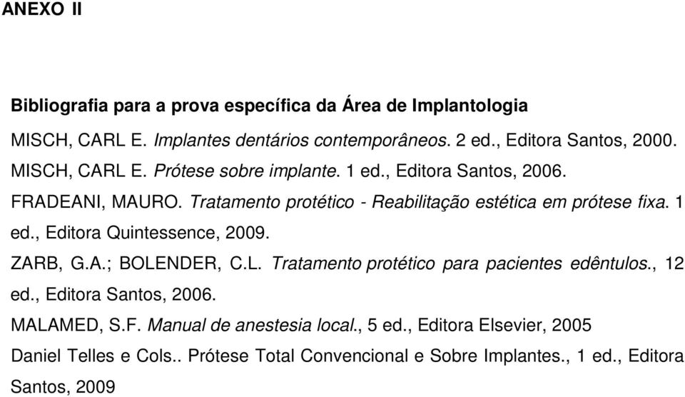 ZARB, G.A.; BOLENDER, C.L. Tratamento protético para pacientes edêntulos., 12 ed., Editora Santos, 2006. MALAMED, S.F. Manual de anestesia local., 5 ed.