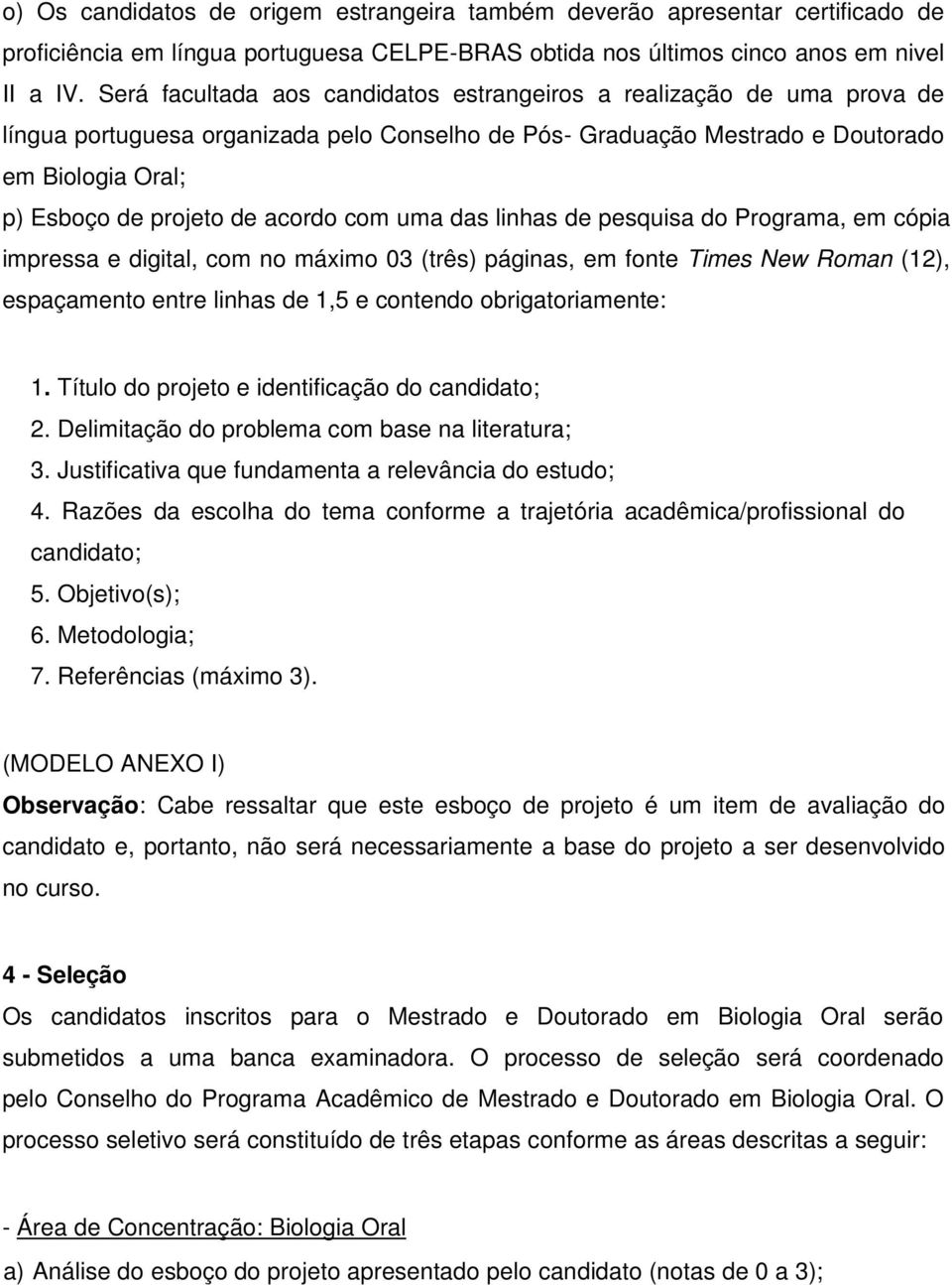 acordo com uma das linhas de pesquisa do Programa, em cópia impressa e digital, com no máximo 03 (três) páginas, em fonte Times New Roman (12), espaçamento entre linhas de 1,5 e contendo