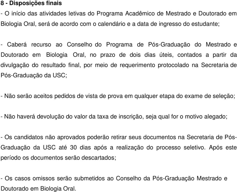 protocolado na Secretaria de Pós-Graduação da USC; - Não serão aceitos pedidos de vista de prova em qualquer etapa do exame de seleção; - Não haverá devolução do valor da taxa de inscrição, seja qual