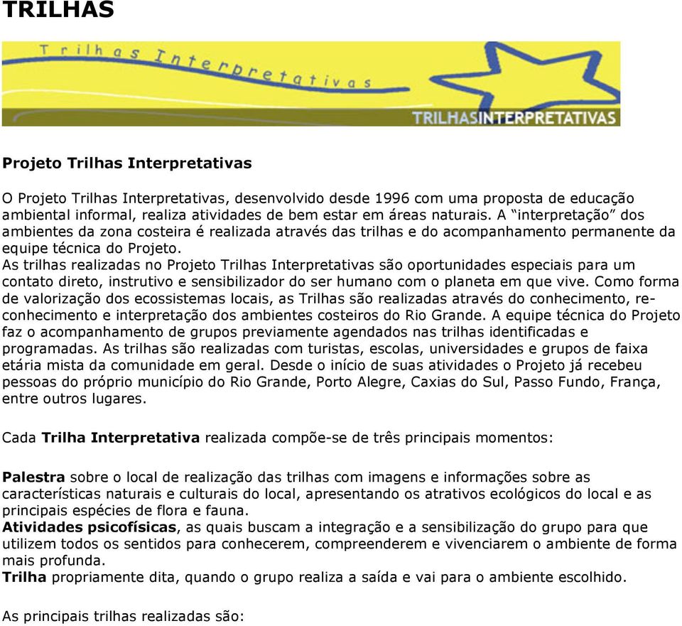 As trilhas realizadas no Projeto Trilhas Interpretativas são oportunidades especiais para um contato direto, instrutivo e sensibilizador do ser humano com o planeta em que vive.