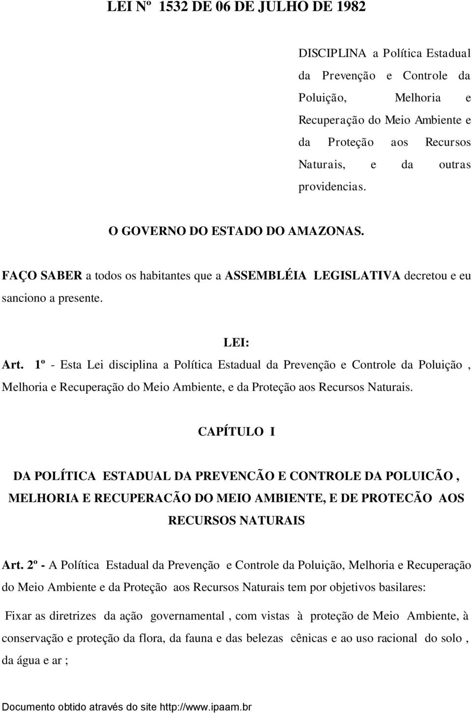 1º - Esta Lei disciplina a Política Estadual da Prevenção e Controle da Poluição, Melhoria e Recuperação do Meio Ambiente, e da Proteção aos Recursos Naturais.