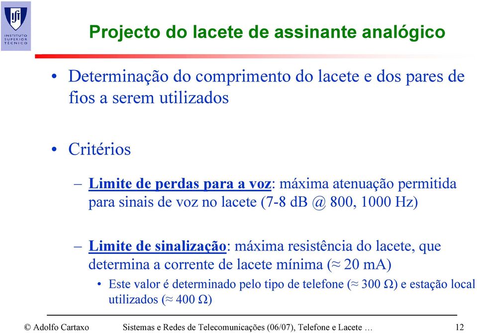 Limite de sinalização: máxima resistência do lacete, que determina a corrente de lacete mínima ( 20 ma) Este valor é