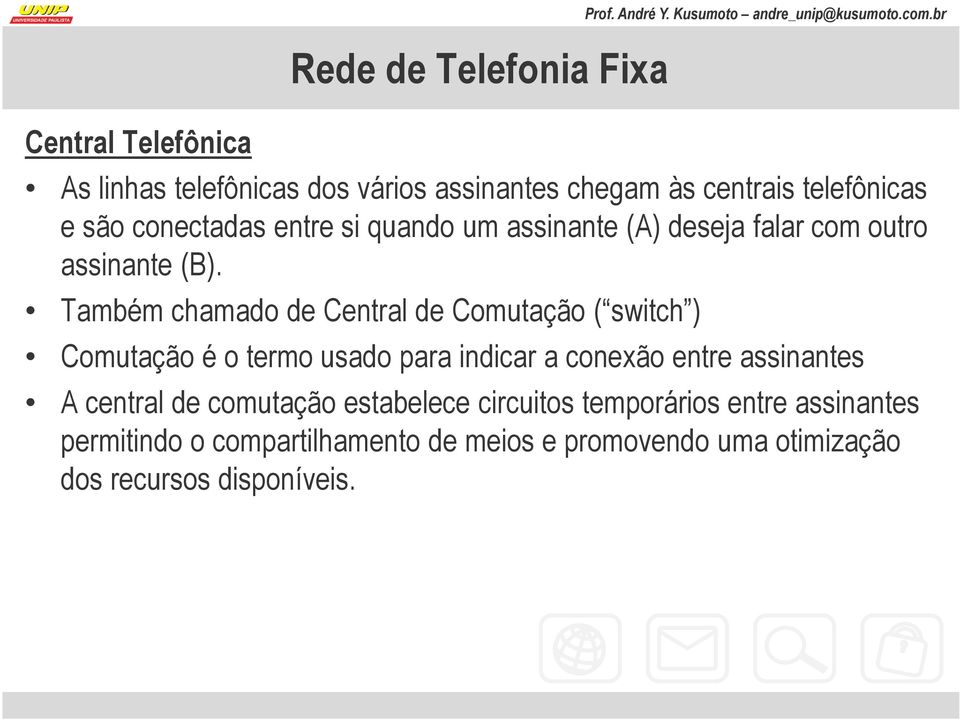 Também chamado de Central de Comutação ( switch ) Comutação é o termo usado para indicar a conexão entre assinantes A