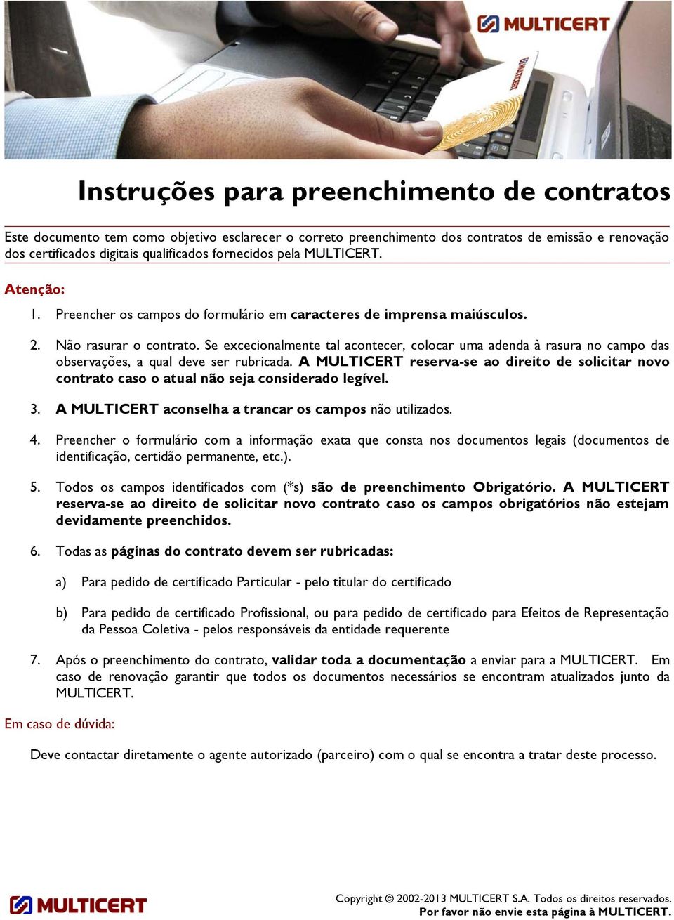 Se excecionalmente tal acontecer, colocar uma adenda à rasura no campo das observações, a qual deve ser rubricada.