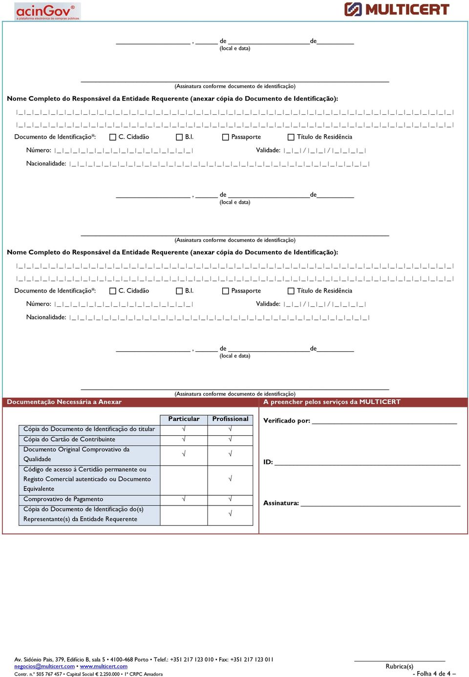 Cartão de Contribuinte Documento Original Comprovativo da Qualidade Código de acesso à Certidão permanente ou Registo Comercial autenticado ou Documento Equivalente Comprovativo de