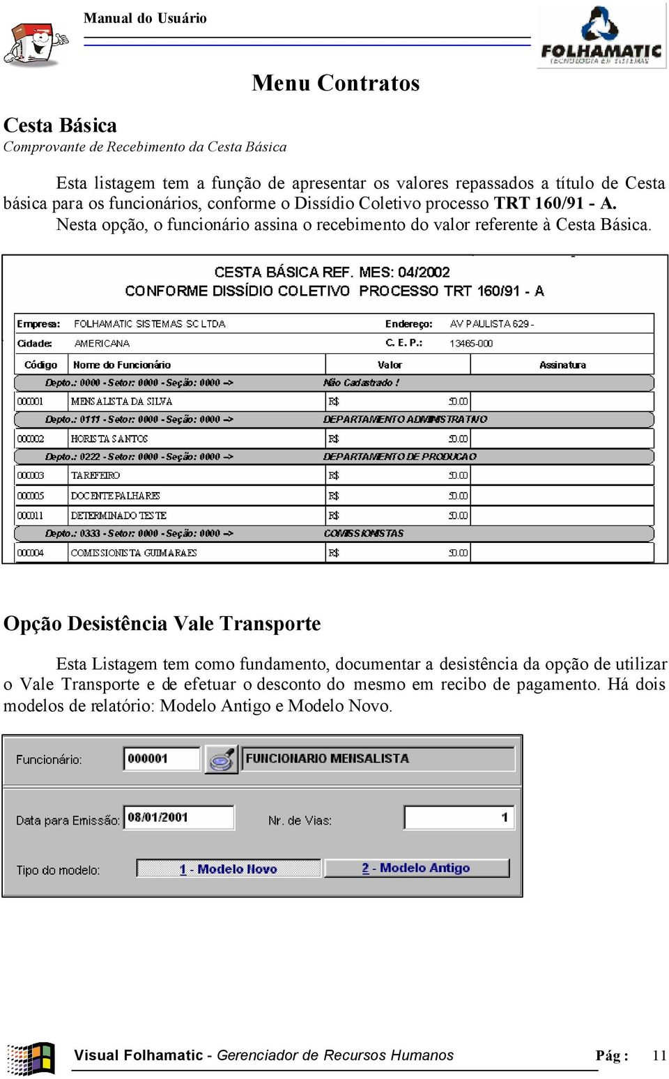 Opção Desistência Vale Transporte Esta Listagem tem como fundamento, documentar a desistência da opção de utilizar o Vale Transporte e de efetuar o