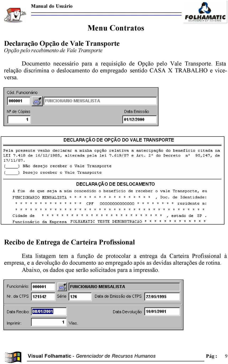 Recibo de Entrega de Carteira Profissional Esta listagem tem a função de protocolar a entrega da Carteira Profissional à empresa, e a