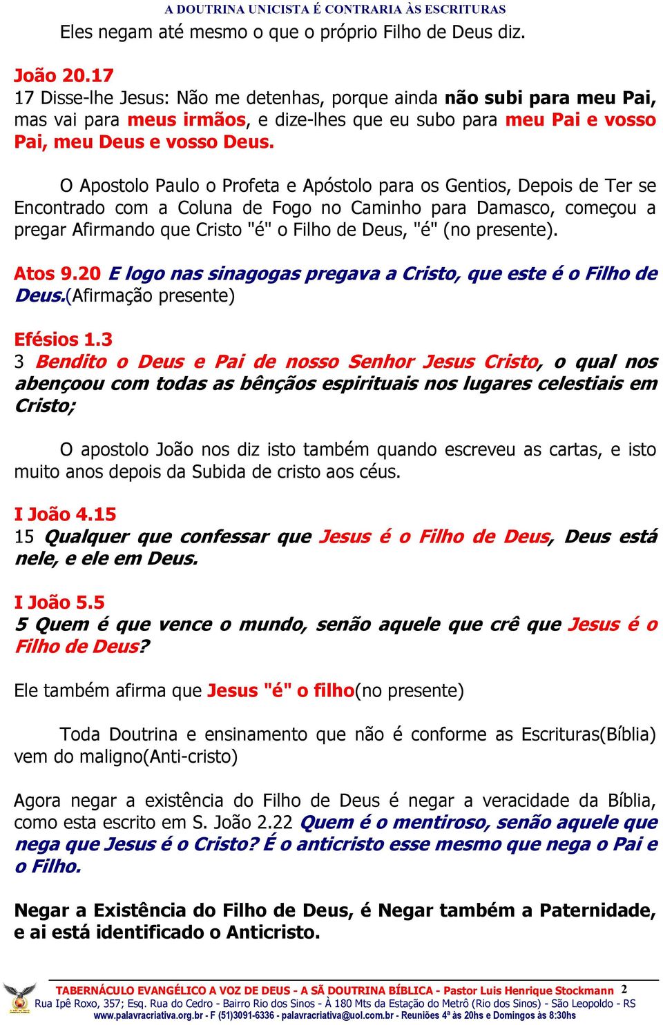 O Apostolo Paulo o Profeta e Apóstolo para os Gentios, Depois de Ter se Encontrado com a Coluna de Fogo no Caminho para Damasco, começou a pregar Afirmando que Cristo "é" o Filho de Deus, "é" (no