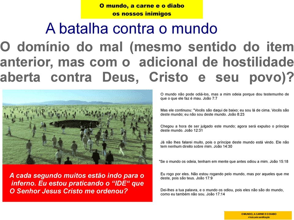 Vocês são deste mundo; eu não sou deste mundo. João 8:23 Chegou a hora de ser julgado este mundo; agora será expulso o príncipe deste mundo.