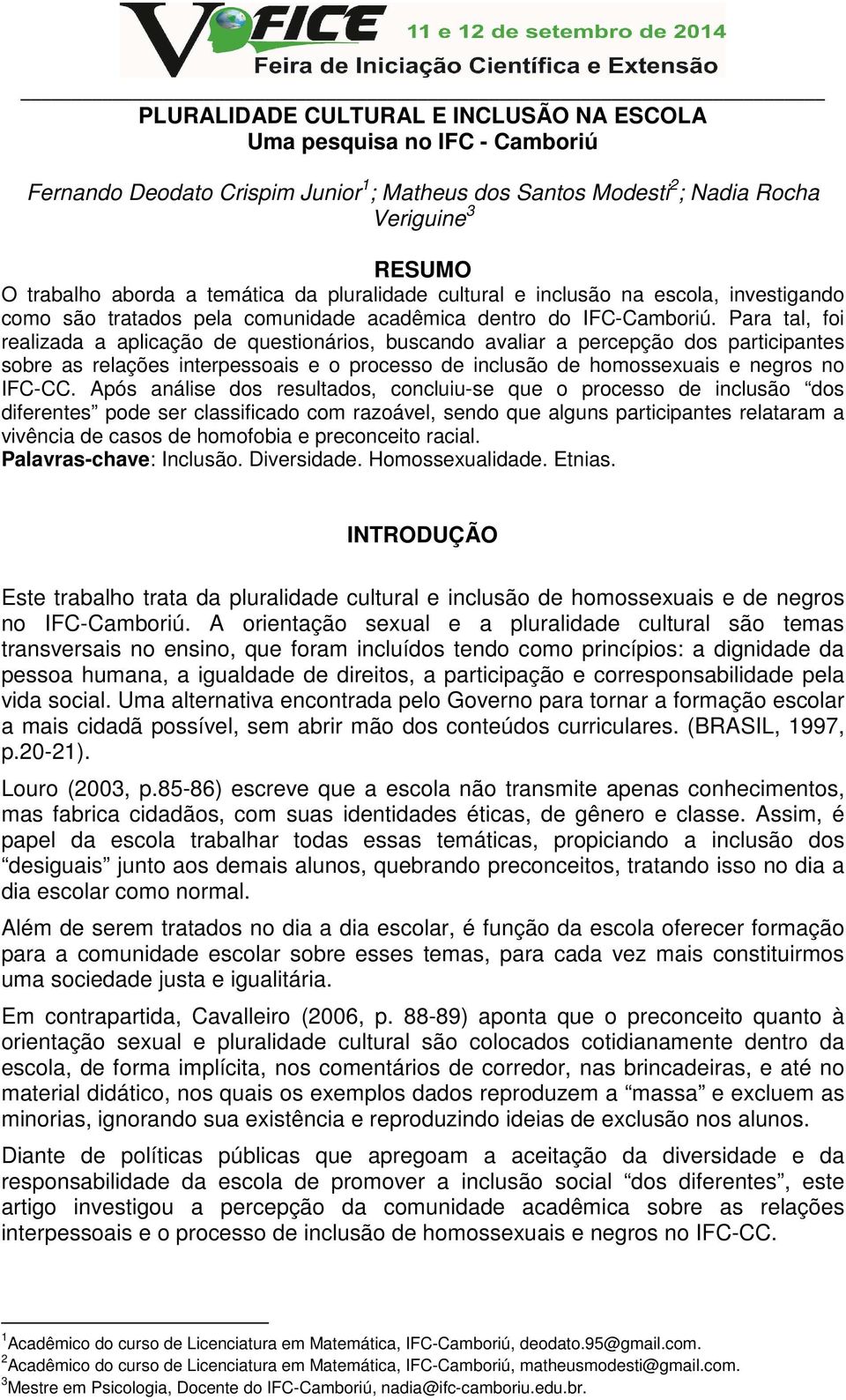 Para tal, foi realizada a aplicação de questionários, buscando avaliar a percepção dos participantes sobre as relações interpessoais e o processo de inclusão de homossexuais e negros no IFC-CC.