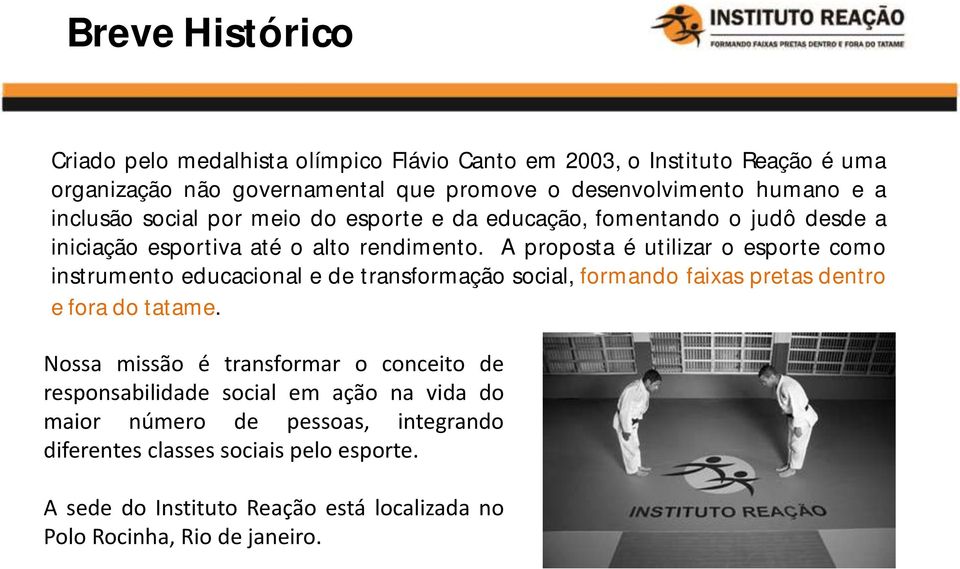 A proposta é utilizar o esporte como instrumento educacional e de transformação social, formando faixas pretas dentro e fora do tatame.