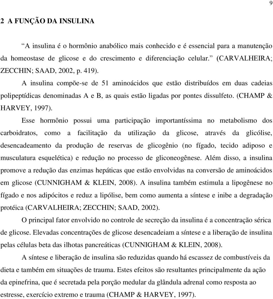 A insulina compõe-se de 51 aminoácidos que estão distribuídos em duas cadeias polipeptídicas denominadas A e B, as quais estão ligadas por pontes dissulfeto. (CHAMP & HARVEY, 1997).