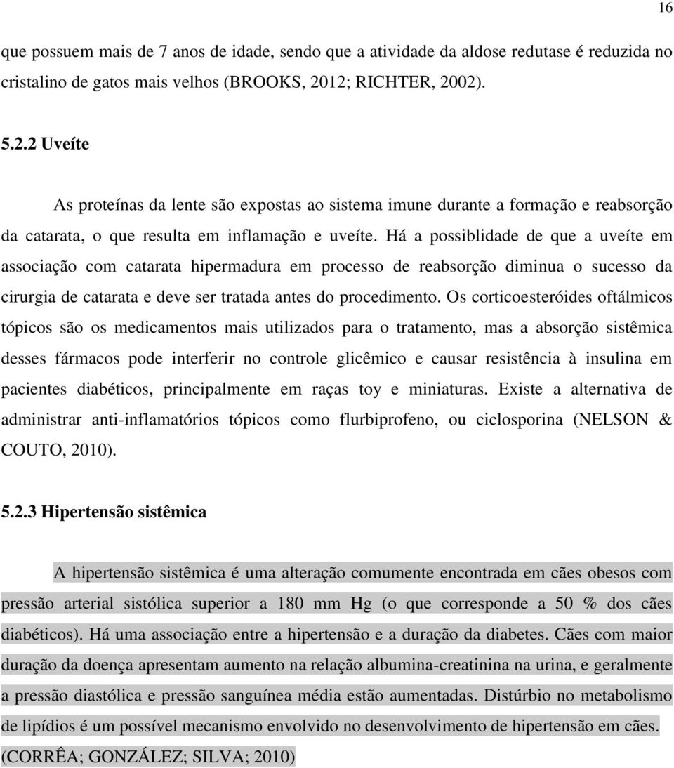 Há a possiblidade de que a uveíte em associação com catarata hipermadura em processo de reabsorção diminua o sucesso da cirurgia de catarata e deve ser tratada antes do procedimento.