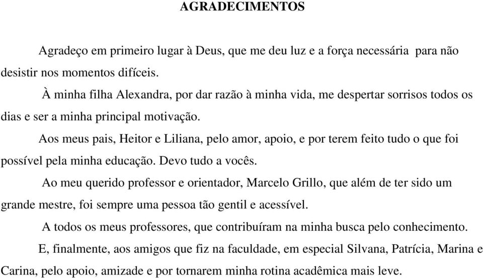 Aos meus pais, Heitor e Liliana, pelo amor, apoio, e por terem feito tudo o que foi possível pela minha educação. Devo tudo a vocês.