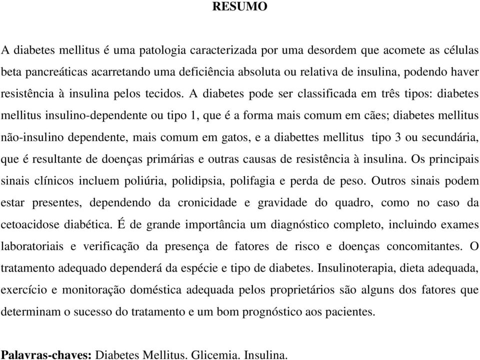 A diabetes pode ser classificada em três tipos: diabetes mellitus insulino-dependente ou tipo 1, que é a forma mais comum em cães; diabetes mellitus não-insulino dependente, mais comum em gatos, e a